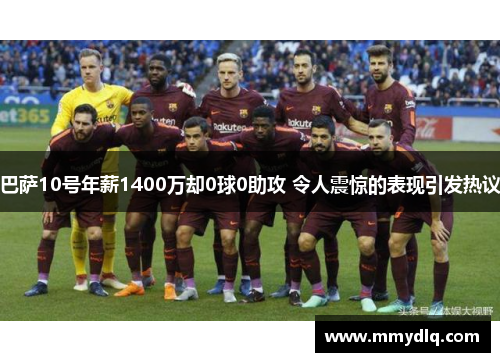 巴萨10号年薪1400万却0球0助攻 令人震惊的表现引发热议 巴萨10号年薪1400万却0球0助攻 令人震惊的表现引发热议